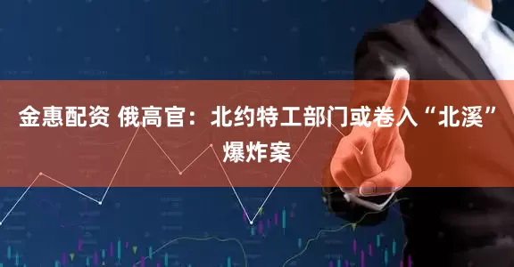 金惠配资 俄高官：北约特工部门或卷入“北溪”爆炸案